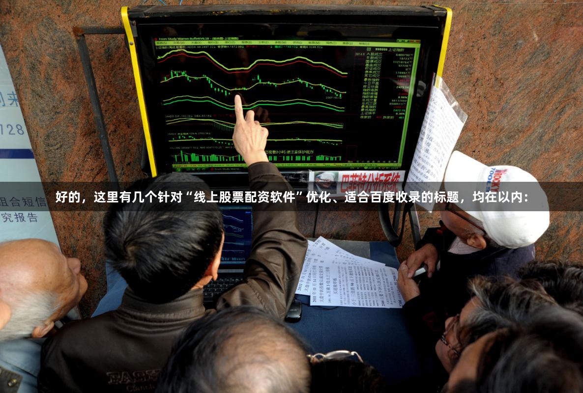 好的，這里有幾個針對“線上股票配資軟件”優化、適合百度收錄的標題，均在以內：